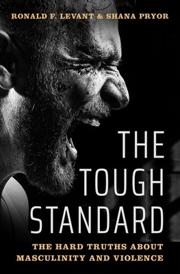 The Tough Standard: The Hard Truths about Masculinity and Violence by Ronald F. Levant, Shana Pryor