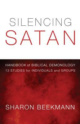 Silencing Satan: Handbook for Biblical Demonology: 13 Studies for Individuals or Groups by Sharon Beekmann