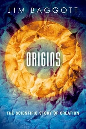 Origins: The Scientific Story of Creation by Jim Baggott