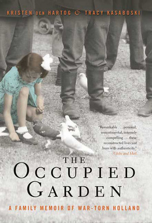 The Occupied Garden: A Family Memoir of War-Torn Holland by Tracy Kasaboski, Kristen Den Hartog