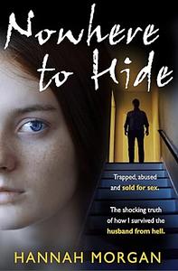 Nowhere to Hide: Trapped, abused and sold for sex by Hannah Morgan