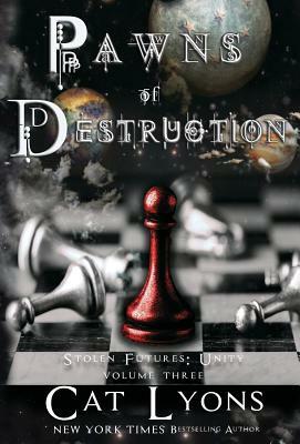 Pawns of Destruction: Stolen Futures: Unity, Book Three by Cat Lyons, C.J. Lyons