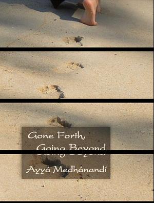 Going forth, going beyond  by Ayya Medhanandi