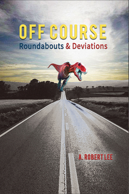 Off Course: Roundabouts and Deviations by A. Robert Lee