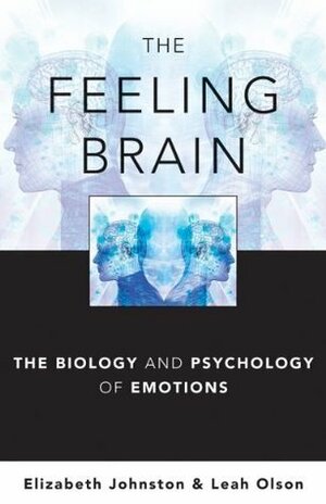 The Feeling Brain: The Biology and Psychology of Emotions by Elizabeth Johnston, Leah Olson