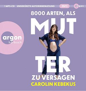 8000 Arten, als Mutter zu versagen by Carolin Kebekus