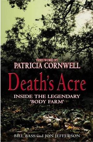 Death's Acre : Inside the Legendary 'Body Farm by William M. Bass, William M. Bass