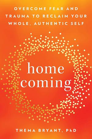 Homecoming: Overcome Fear and Trauma to Reclaim Your Whole, Authentic Self by Thema Bryant-Davis, Thema Bryant-Davis