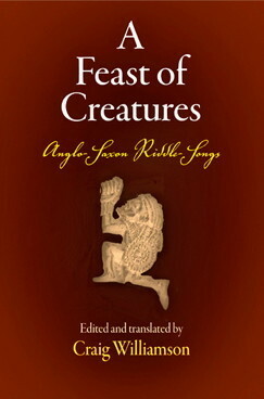 A Feast of Creatures: Anglo-Saxon Riddle-Songs by Craig Williamson