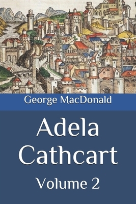 Adela Cathcart: Volume 2 by George MacDonald