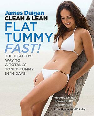 Clean & Lean Flat Tummy Fast: The Healthy Way to a Totally Toned Tummy in 14 Days by James Duigan