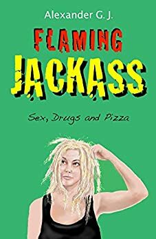 Flaming Jackass: Sex, Drugs and Pizza (Tales From Neopolitan Book 1) by Alexander J.