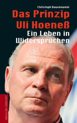 Das Prinzip Uli Hoeneß: Ein Leben für den FC Bayern by Christoph Bausenwein