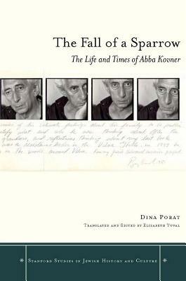 The Fall of a Sparrow: The Life and Times of Abba Kovner by Dina Porat