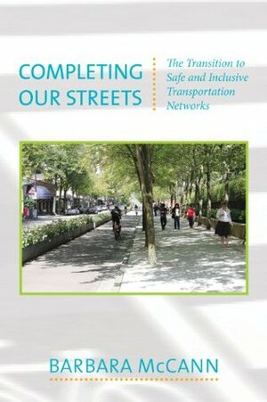 Completing Our Streets: The Transition to Safe and Inclusive Transportation Networks by Barbara McCann
