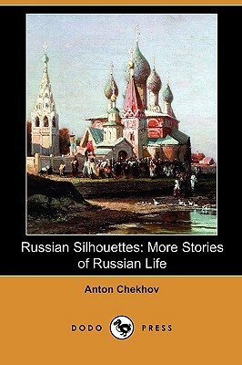 Russian Silhouettes: More Stories of Russian Life (Dodo Press) by Anton Chekhov