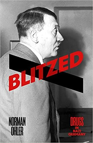 Blitzed: Drugs in Nazi Germany by Norman Ohler
