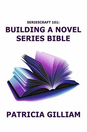 Seriescraft 101: Building a Novel Series Bible by Patricia Gilliam