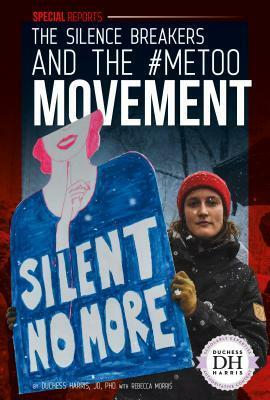 The Silence Breakers and the #METOO Movement by Rebecca Morris, Duchess Harris