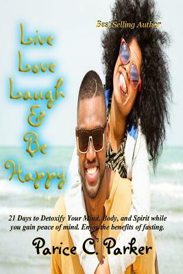 Live Love Laugh & Be Happy by Parice C. Parker