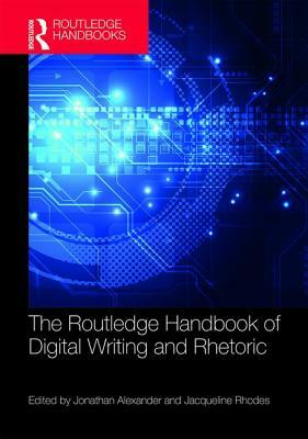The Routledge Handbook of Digital Writing and Rhetoric by 