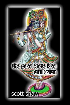 The Passionate Kiss of Illusion by Scott Shaw