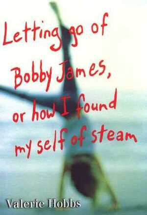 Letting Go of Bobby James: Or How I Found My Self of Steam by Valerie Hobbs