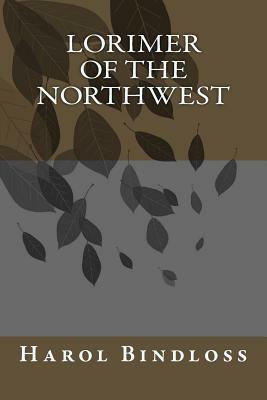 Lorimer of the Northwest by Harol Bindloss