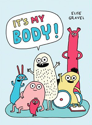 It's my body! by Elise Gravel, Elise Gravel