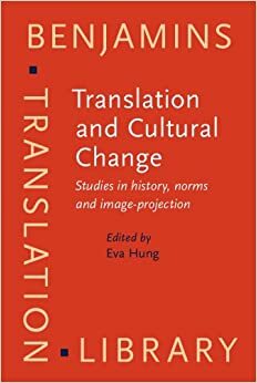 Translation And Cultural Change: Studies In History, Norms, And Image Projection by Eva Hung