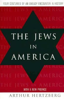 The Jews in America: Four Centuries of an Uneasy Encounter: A History by Arthur Hertzberg
