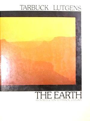 The Earth: An Introduction to Physical Geology by Edward J. Tarbuck, Frederick K. Lutgens