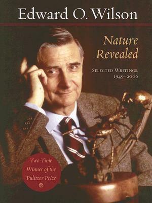 Nature Revealed: Selected Writings, 1949-2006 by Edward O. Wilson