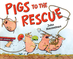 Pigs to the Rescue: A Picture Book by John Himmelman