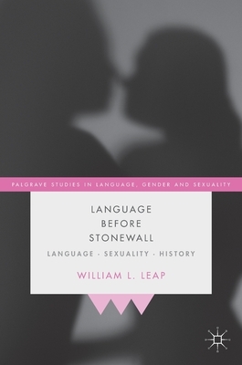 Language Before Stonewall: Language, Sexuality, History by William L. Leap