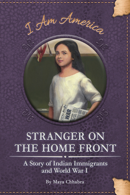 Stranger on the Home Front: A Story of Indian Immigrants and World War I by Maya Chhabra
