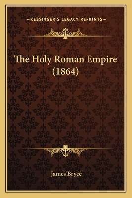 The Holy Roman Empire (1864) by James Bryce