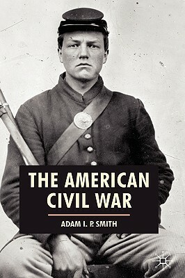 The American Civil War by Adam I. P. Smith