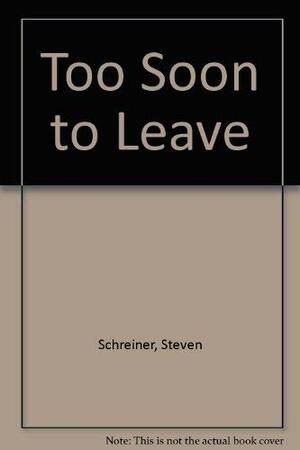 Too Soon to Leave by Steven Schreiner