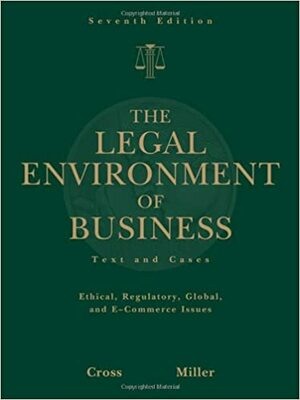 The Legal Environment of Business: Text and Cases: Ethical, Regulatory, Global, and E-Commerce Issues by Roger LeRoy Miller, Frank B. Cross