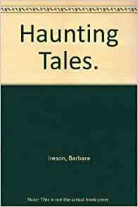 Haunting Tales by L.P. Hartley, Noel Lloyd, J.B. Priestley, Arthur Conan Doyle, F. Marion Crawford, Eleanor Farjeon, Ruth Manning-Sanders, H.F. Brinsmead, Walter Rollin Brooks, R. Chetwynd-Hayes, E. Nesbit, Barbara Ireson, Ruth Sawyer, Barbara Softly, Joan Aiken, Ray Bradbury, Sorche Nic Leodhas, H.G. Wells, Geoffrey Palmer
