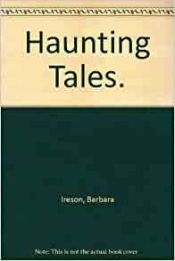 Haunting Tales by Ray Bradbury, F. Marion Crawford, Ruth Sawyer, E. Nesbit, Barbara Ireson, Sorche Nic Leodhas, Eleanor Farjeon, Ruth Manning-Sanders, Geoffrey Palmer, J.B. Priestley, H.F. Brinsmead, Arthur Conan Doyle, L.P. Hartley, Joan Aiken, R. Chetwynd-Hayes, Barbara Softly, Walter Rollin Brooks, H.G. Wells, Noel Lloyd