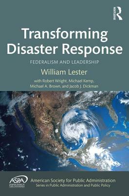 Transforming Disaster Response: Federalism and Leadership by William Lester