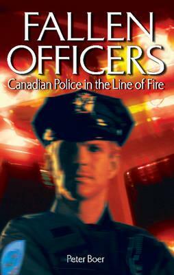 Fallen Officers: Canadian Police in the Line of Fire by Peter Boer