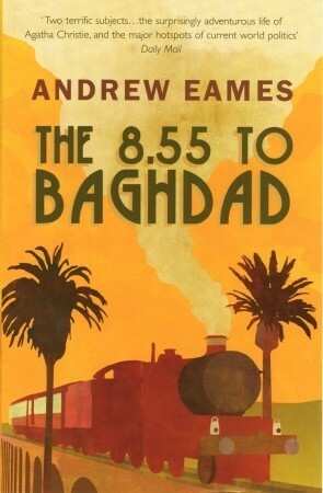 The 8.55 To Baghdad by Andrew Eames