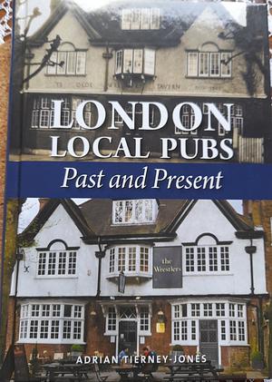 London Local Pubs Past and Present by Adrian Tierney- Jones