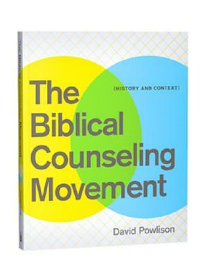 The Biblical Counseling Movement: History and Context by David Powlison