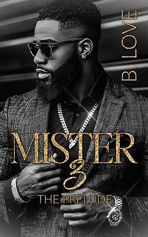 Mister 3: The Prelude by B. Love, B. Love