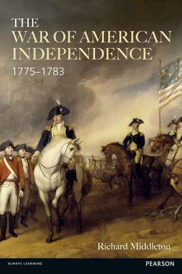 The War of American Independence: 1775-1783 by C. Richard Middleton