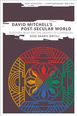 David Mitchell's Post-Secular World: Buddhism, Belief and the Urgency of Compassion by Rose Harris-Birtill